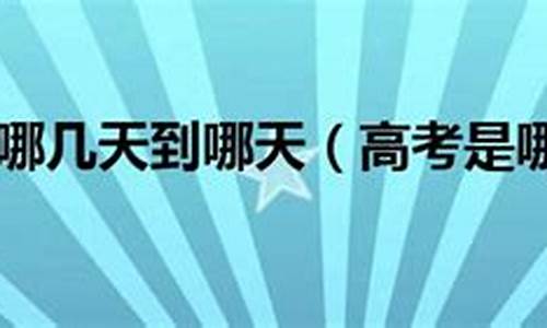 2017高考哪几天,2017年高考几天考完