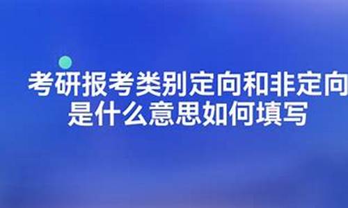 研究生录取类别定向与非定向,考研录取类别定向非定向什么意思