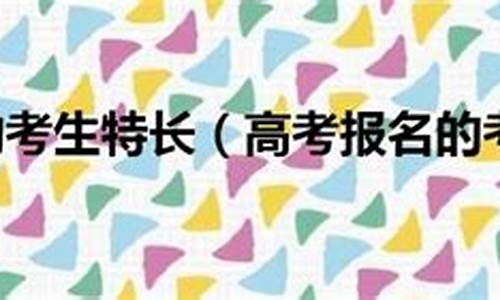 高考报名特长怎么写,高考报名特长怎么写比较好文段