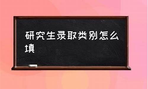 录取类别是什么怎么填_录取类型怎么写